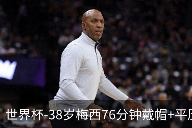 世界杯-38岁梅西76分钟戴帽+平历史纪录 阿根廷3-0阿尔及利亚