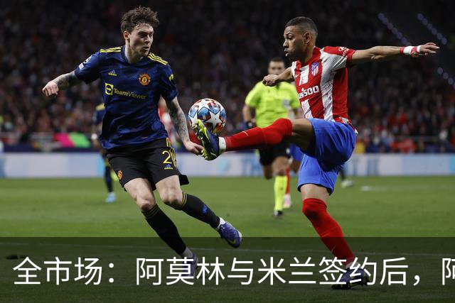 全市场：阿莫林与米兰签约后，阿莱格里预计很快完成解约