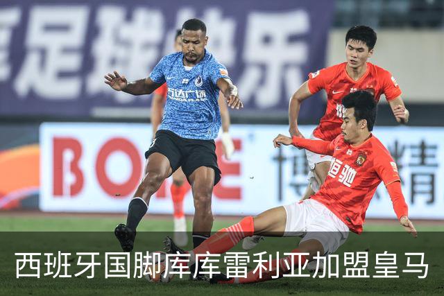 西班牙国脚库库雷利亚加盟皇马